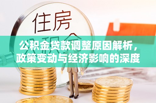 都江堰公积金贷款调整原因解析，政策变动与经济影响的深度探讨