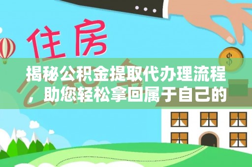 都江堰揭秘公积金提取代办理流程，助您轻松拿回属于自己的钱