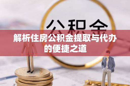 都江堰解析住房公积金提取与代办的便捷之道