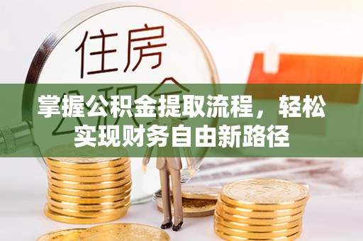 都江堰掌握公积金提取流程，轻松实现财务自由新路径