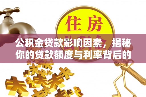 都江堰公积金贷款影响因素，揭秘你的贷款额度与利率背后的秘密